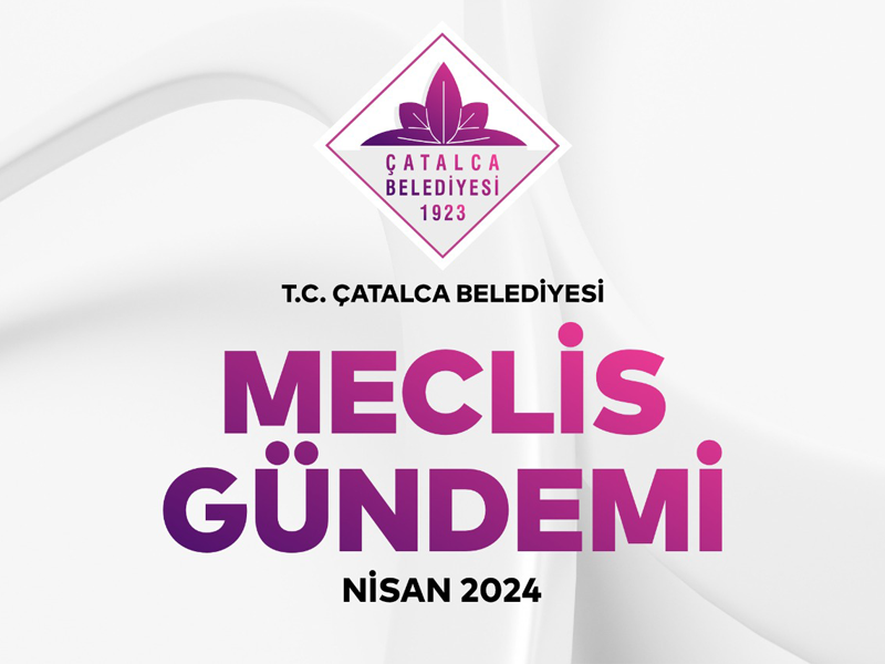 Çatalca Belediyesi Nisan Ayı Meclis Gündemi