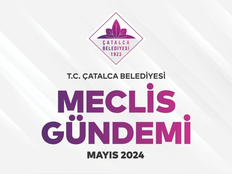 ÇATALCA BELEDİYESİ 2024 MAYIS AYI MECLİS GÜNDEMİ