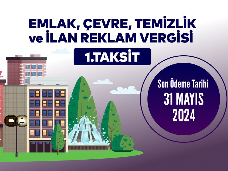 2024 YILI EMLAK, ÇEVRE, TEMİZLİK VE İLAN VERGİSİ 1. TAKSİT ÖDEME SÜRESİ 31 MAYIS 2024 TARİHİNDE SONA ERECEKTİR.